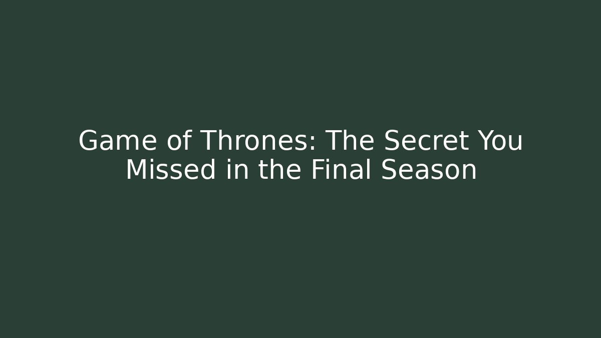 Game of Thrones: The Secret You Missed in the Final Season