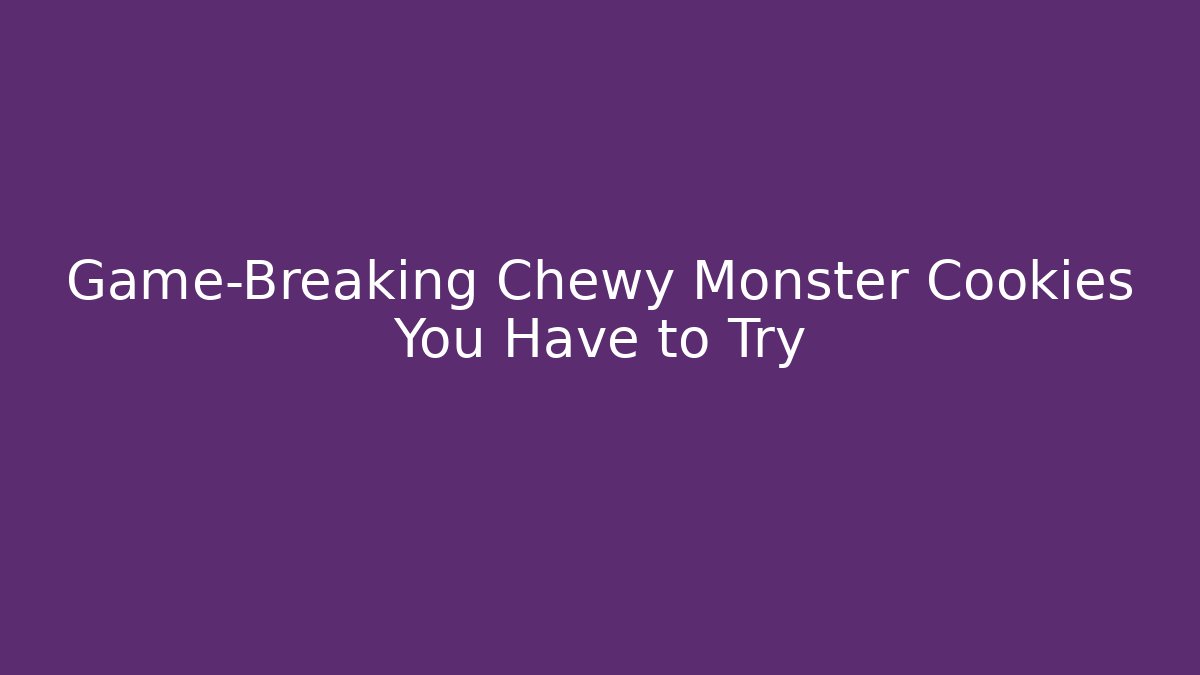 Game-Breaking Chewy Monster Cookies You Have to Try