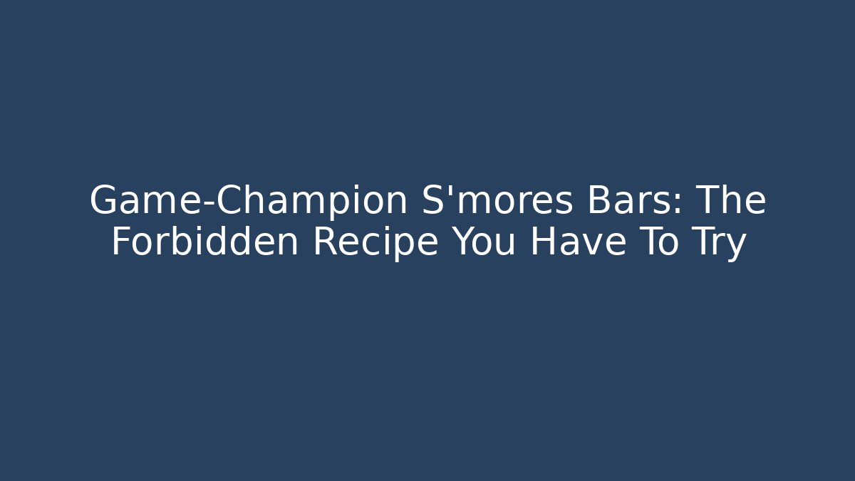 Game-Champion S'mores Bars: The Forbidden Recipe You Have To Try