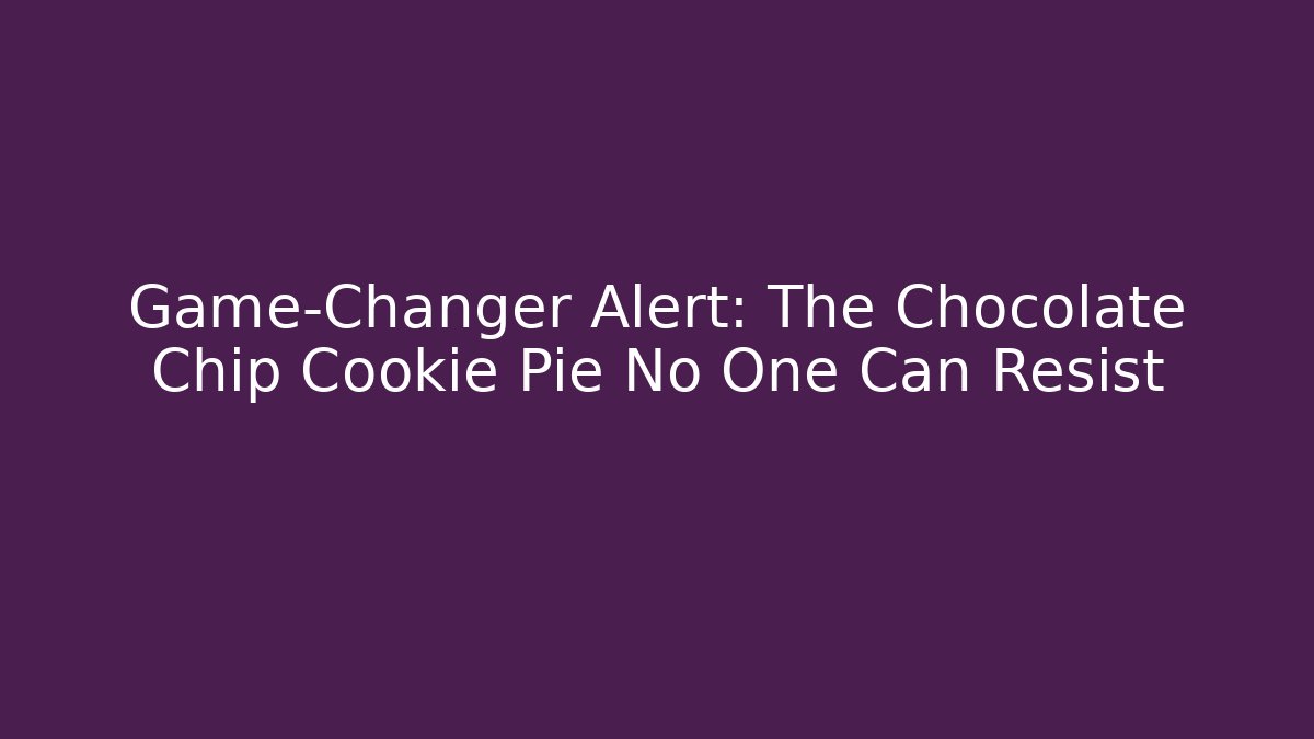 Game-Changer Alert: The Chocolate Chip Cookie Pie No One Can Resist