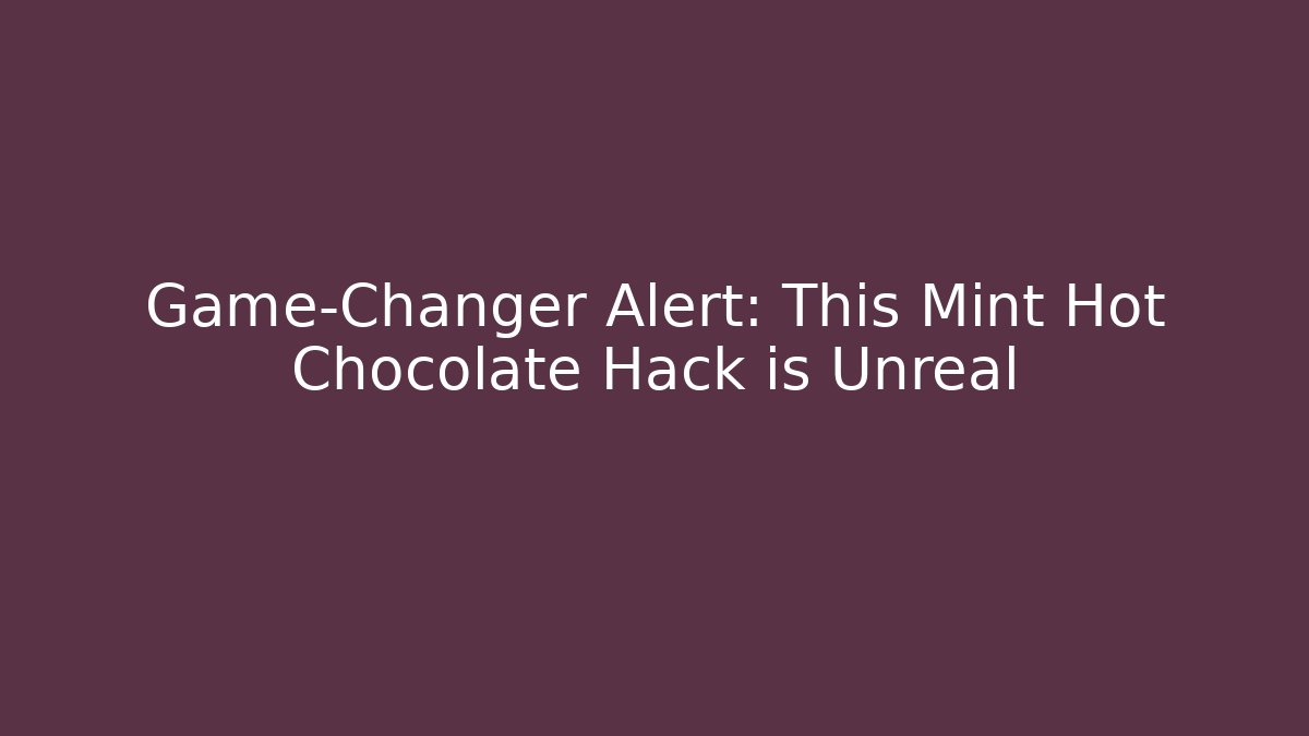 Game-Changer Alert: This Mint Hot Chocolate Hack is Unreal - Smart Esu