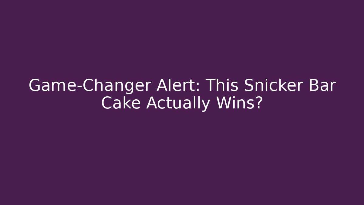 Game-Changer Alert: This Snicker Bar Cake Actually Wins?