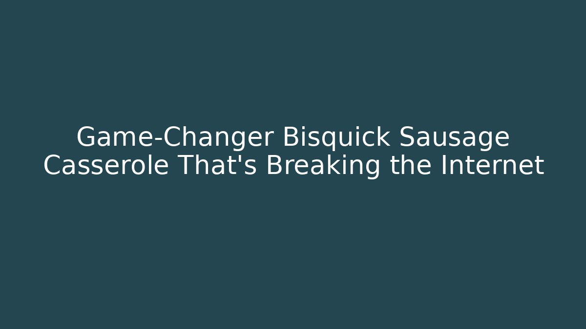 Game-Changer Bisquick Sausage Casserole That's Breaking the Internet