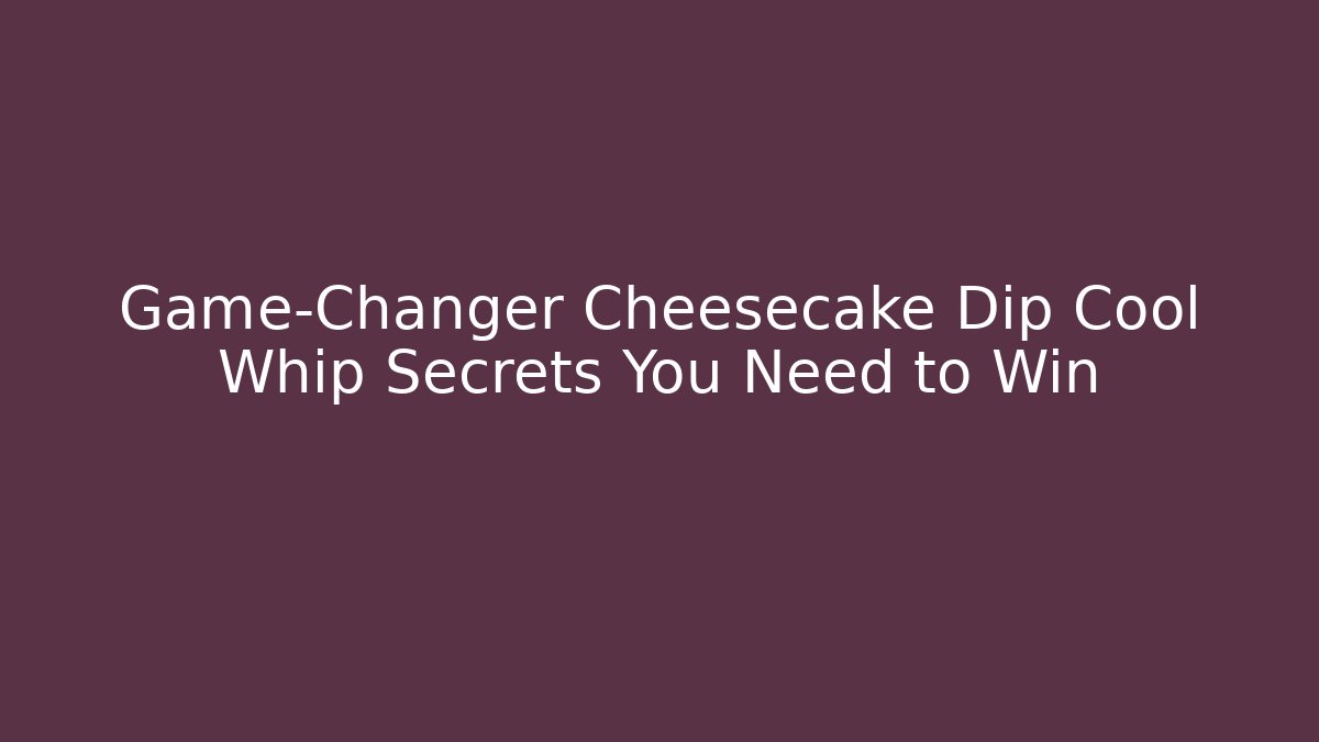 Game-Changer Cheesecake Dip Cool Whip Secrets You Need to Win