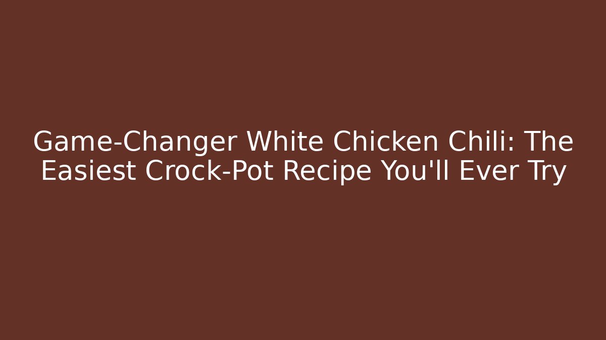 Game-Changer White Chicken Chili: The Easiest Crock-Pot Recipe You’ll Ever Try