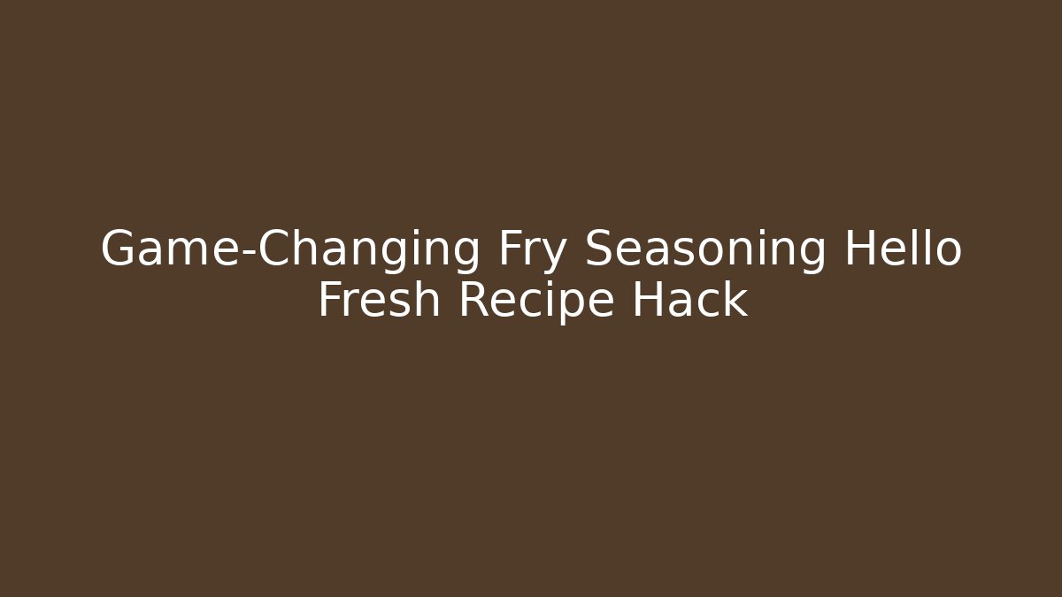 Game-Changing Fry Seasoning Hello Fresh Recipe Hack