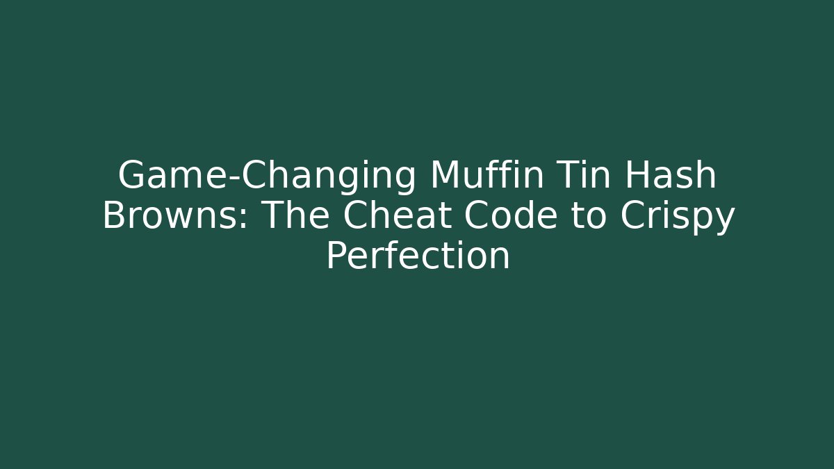 Game-Changing Muffin Tin Hash Browns: The Cheat Code to Crispy Perfection