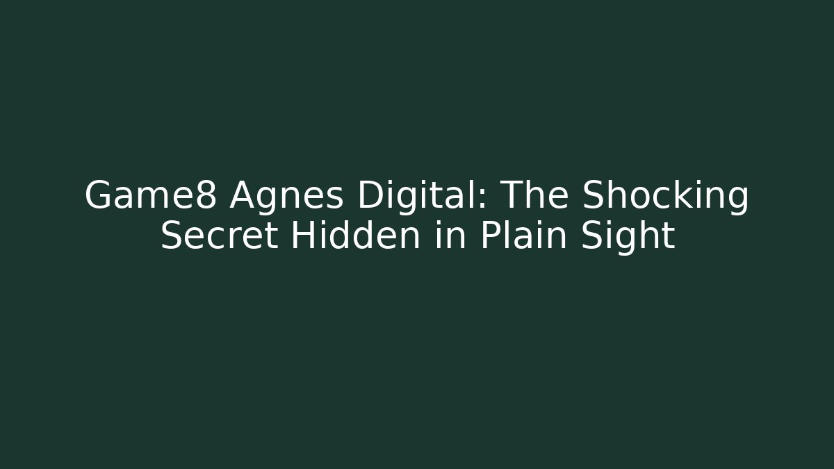 Game8 Agnes Digital: The Shocking Secret Hidden in Plain Sight
