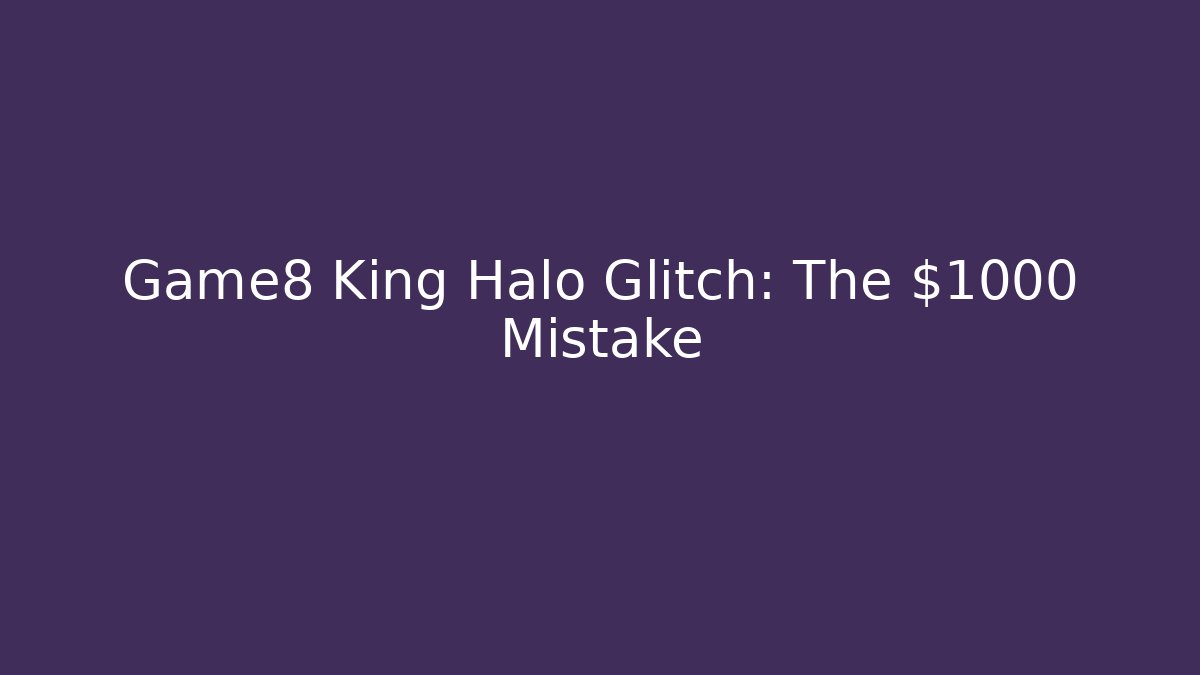 Game8 King Halo Glitch: The $1000 Mistake