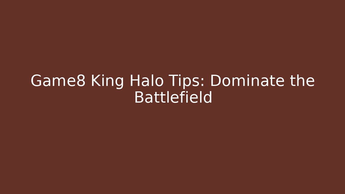 Game8 King Halo Tips: Dominate the Battlefield - Smart Esu