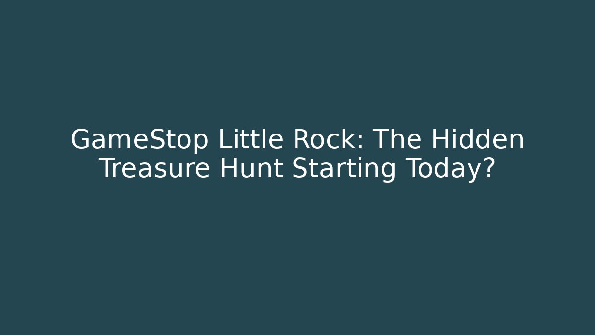 GameStop Little Rock: The Hidden Treasure Hunt Starting Today?