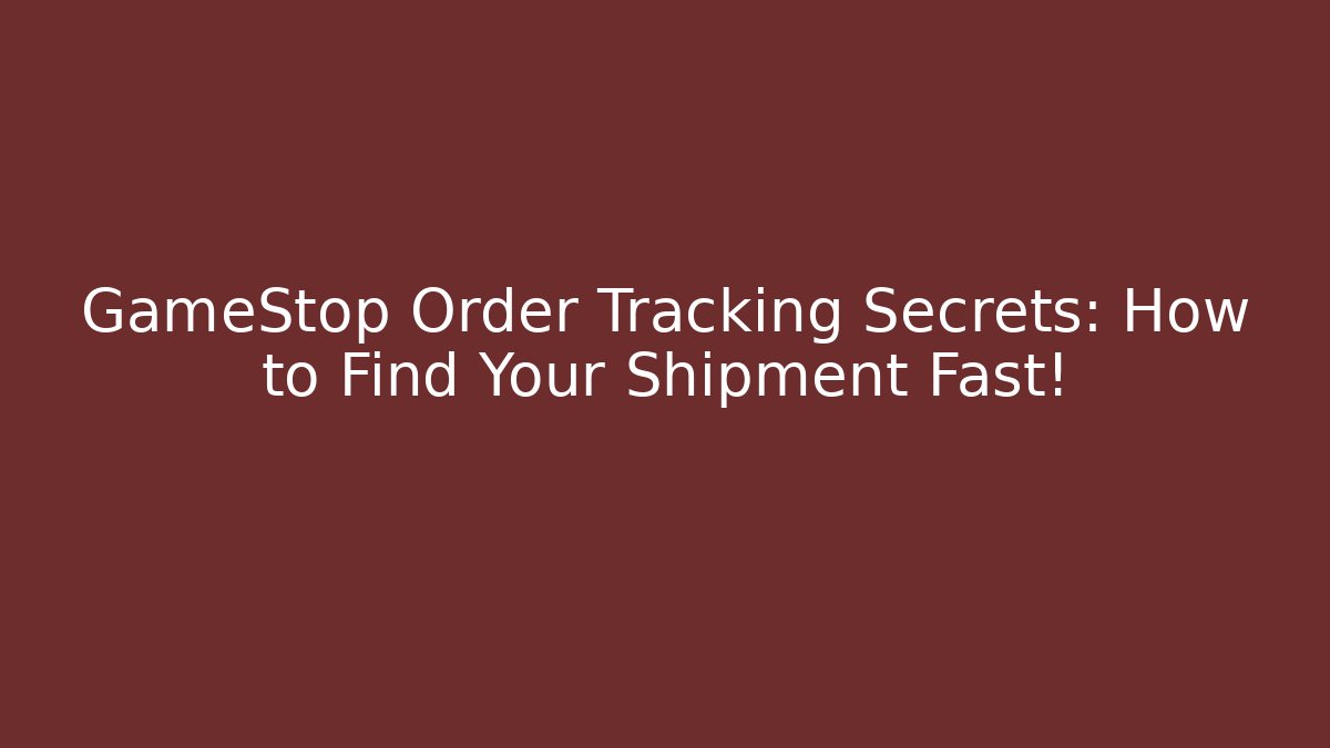 GameStop Order Tracking Secrets: How to Find Your Shipment Fast!