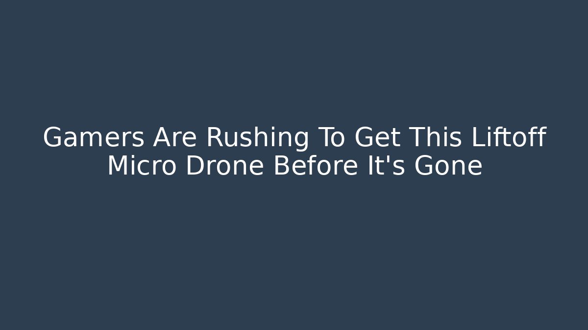 Gamers Are Rushing To Get This Liftoff Micro Drone Before It's Gone