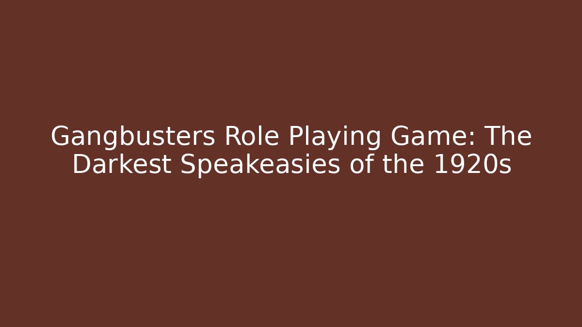 Gangbusters Role Playing Game: The Darkest Speakeasies of the 1920s