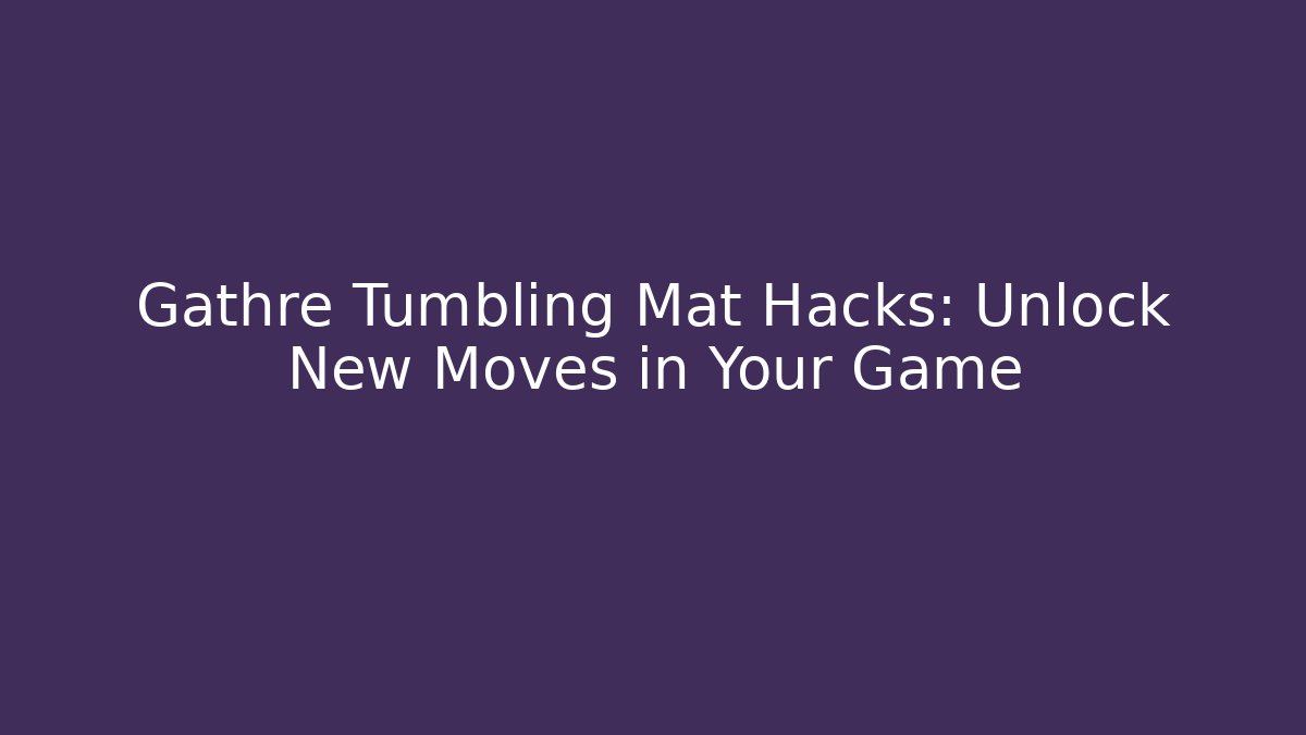 Gathre Tumbling Mat Hacks: Unlock New Moves in Your Game