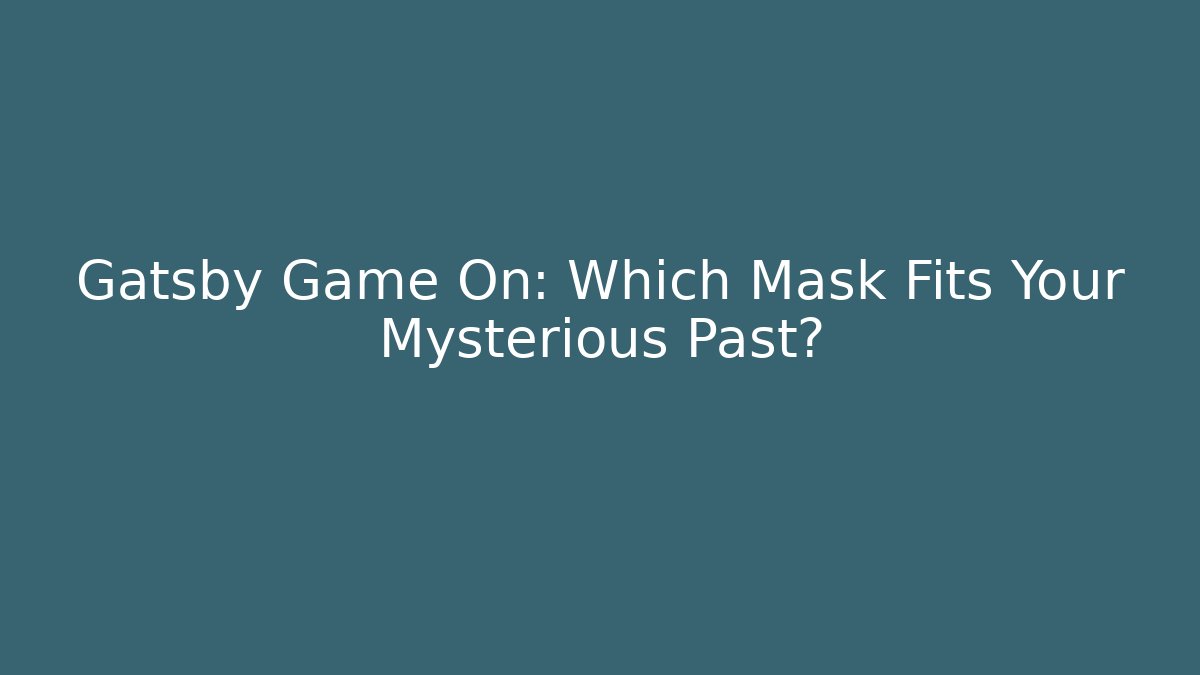 Gatsby Game On: Which Mask Fits Your Mysterious Past?