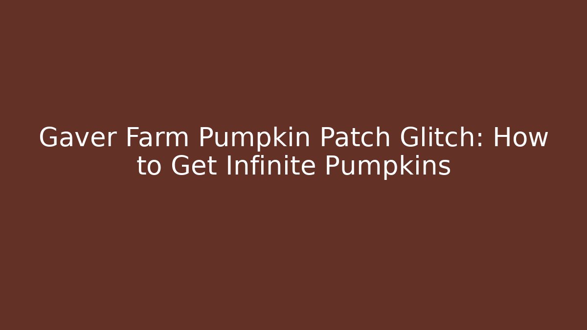 Gaver Farm Pumpkin Patch Glitch: How to Get Infinite Pumpkins