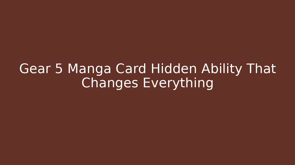 Gear 5 Manga Card Hidden Ability That Changes Everything - Smart Esu