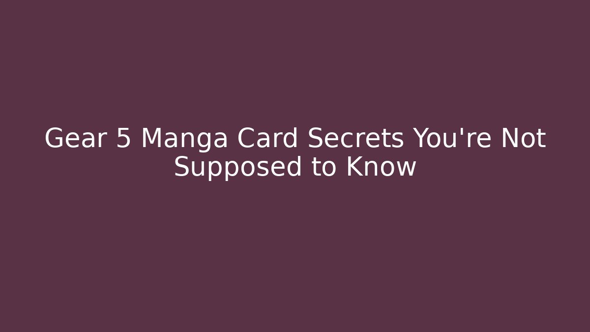 Gear 5 Manga Card Secrets You're Not Supposed to Know