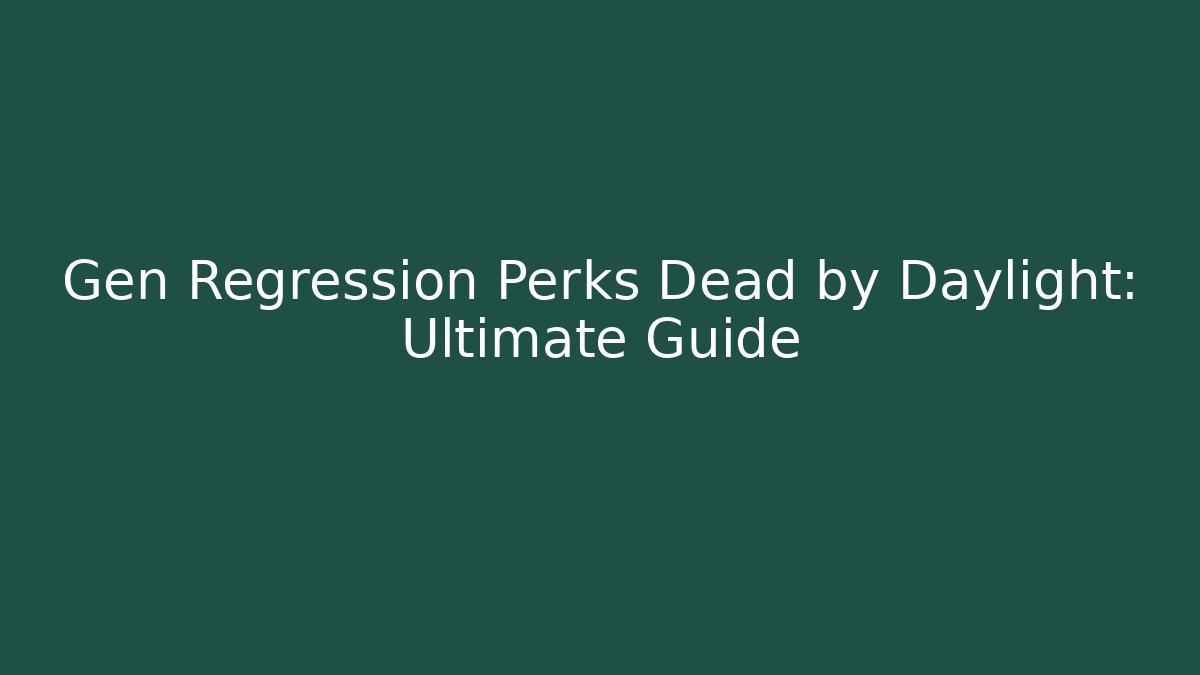 Gen Regression Perks Dead by Daylight: Ultimate Guide