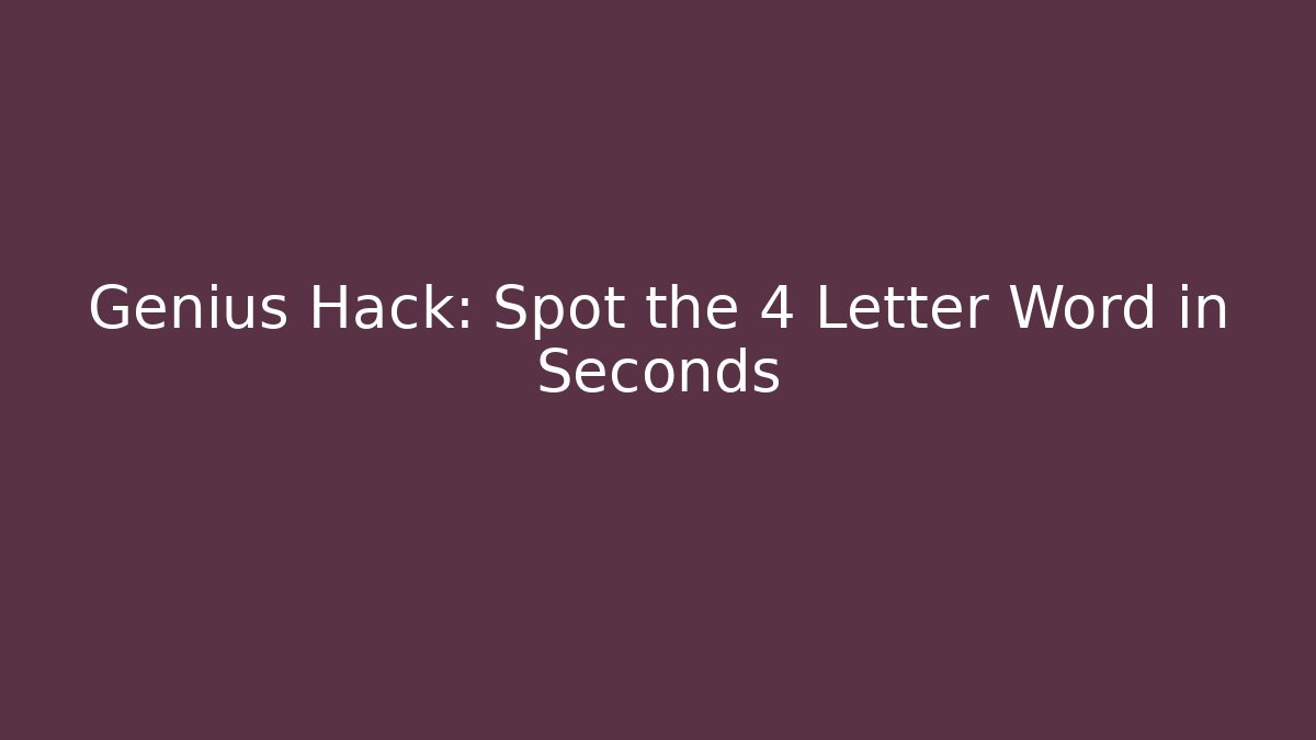 Genius Hack: Spot the 4 Letter Word in Seconds