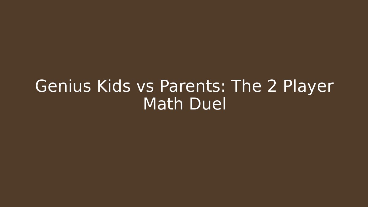 Genius Kids vs Parents: The 2 Player Math Duel