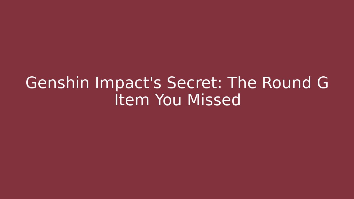 Genshin Impact's Secret: The Round G Item You Missed