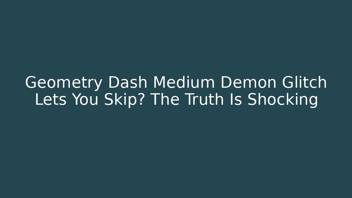 Geometry Dash Medium Demon Glitch Lets You Skip? The Truth Is Shocking