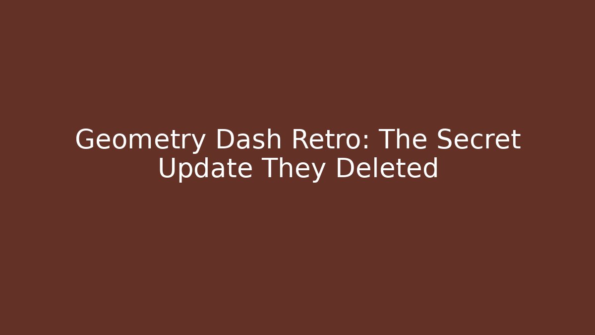 Geometry Dash Retro: The Secret Update They Deleted - Smart Esu
