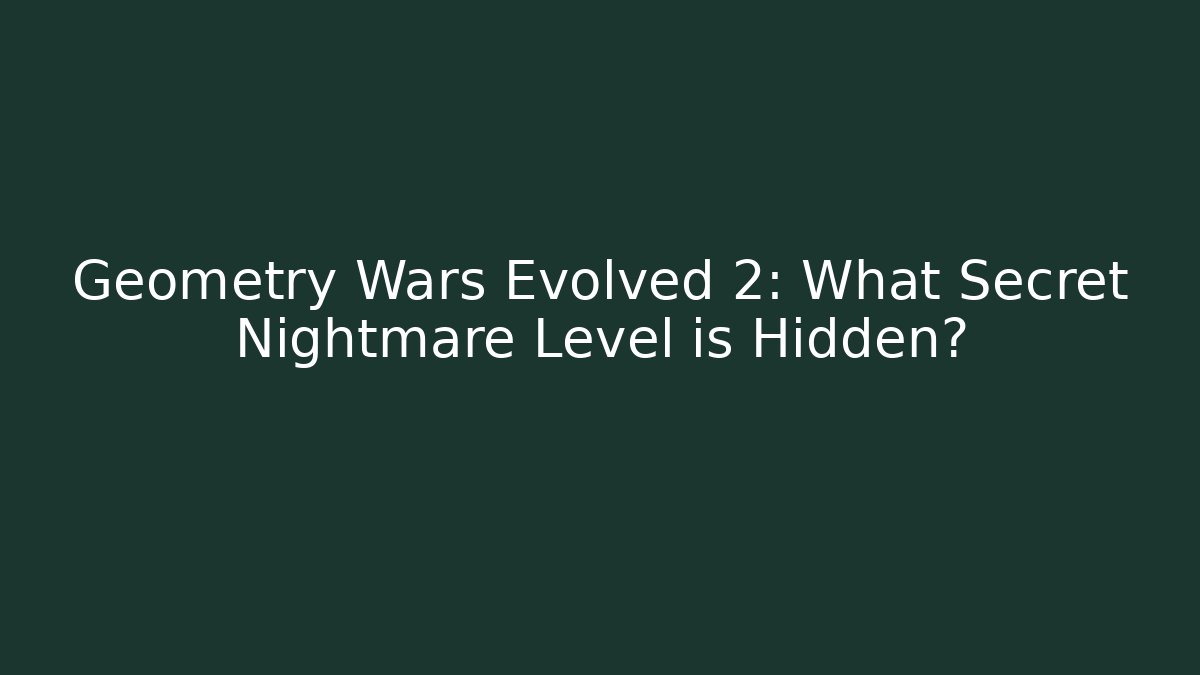 Geometry Wars Evolved 2: What Secret Nightmare Level is Hidden? - Smart Esu
