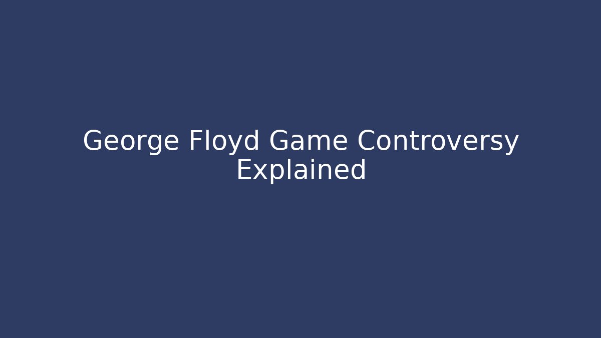 George Floyd Game Controversy Explained