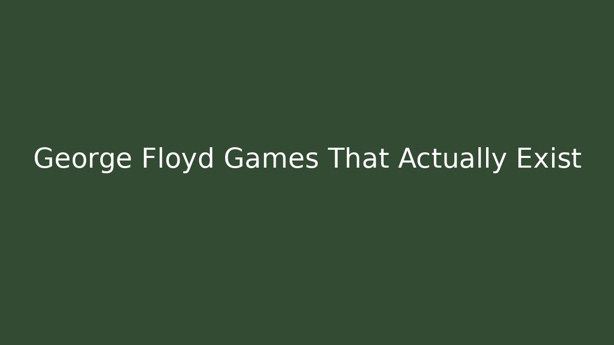 George Floyd Games That Actually Exist