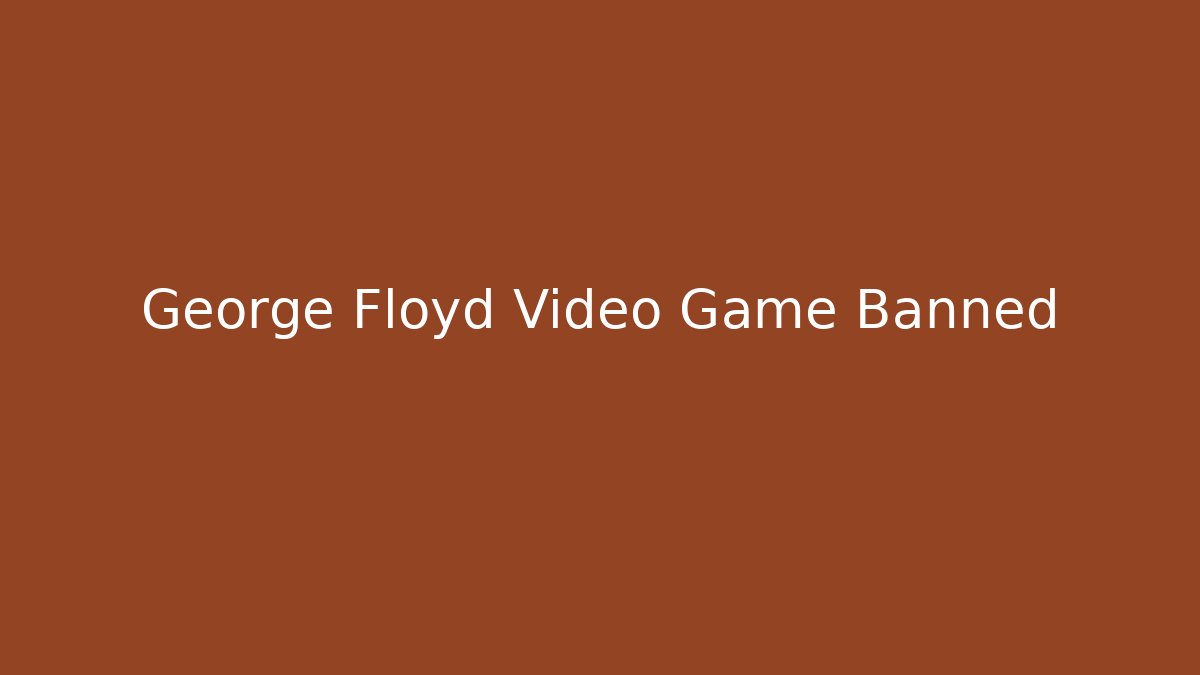 George Floyd Video Game Banned