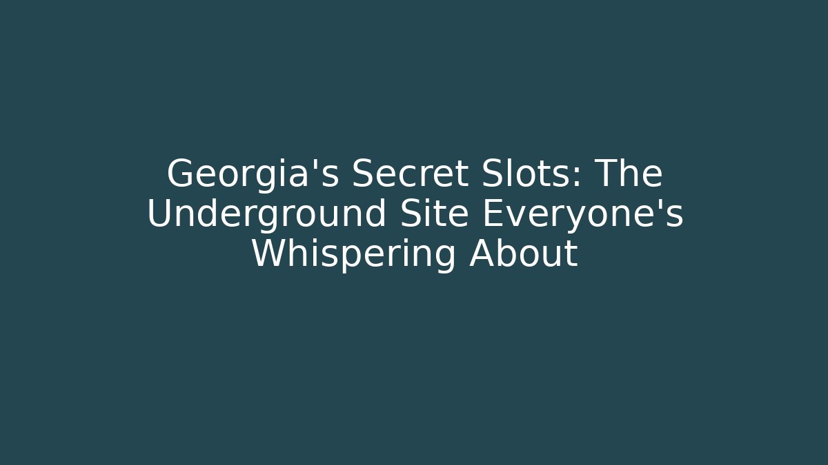Georgia's Secret Slots: The Underground Site Everyone's Whispering About