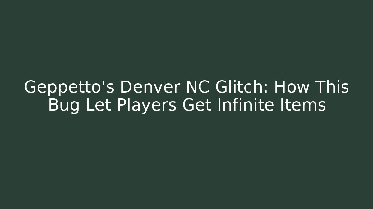 Geppetto's Denver NC Glitch: How This Bug Let Players Get Infinite Items
