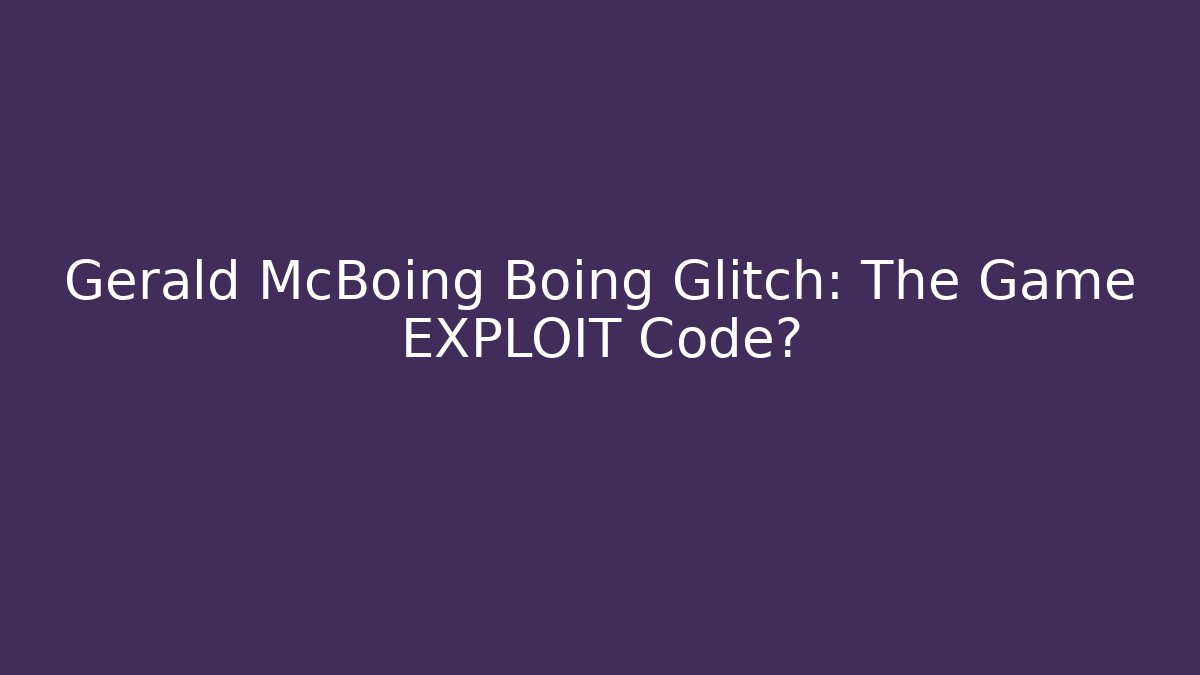 Gerald McBoing Boing Glitch: The Game EXPLOIT Code?