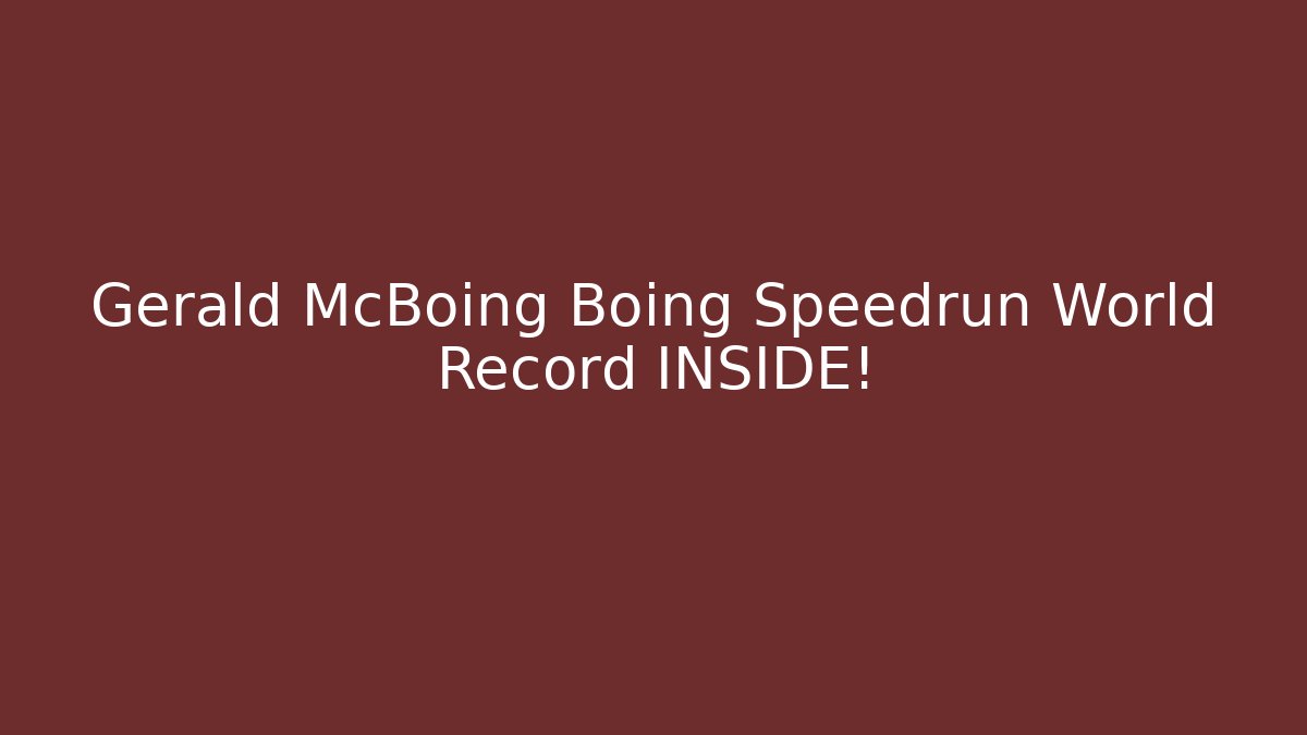 Gerald McBoing Boing Speedrun World Record INSIDE! - Smart Esu