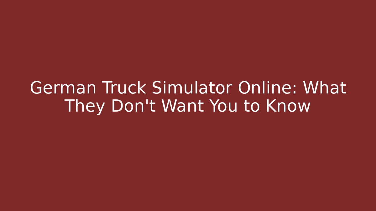 German Truck Simulator Online: What They Don't Want You to Know