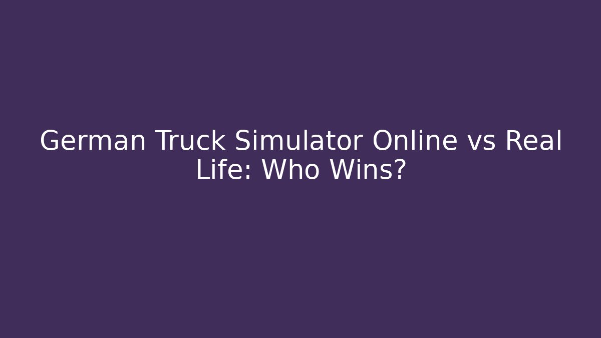 German Truck Simulator Online vs Real Life: Who Wins?