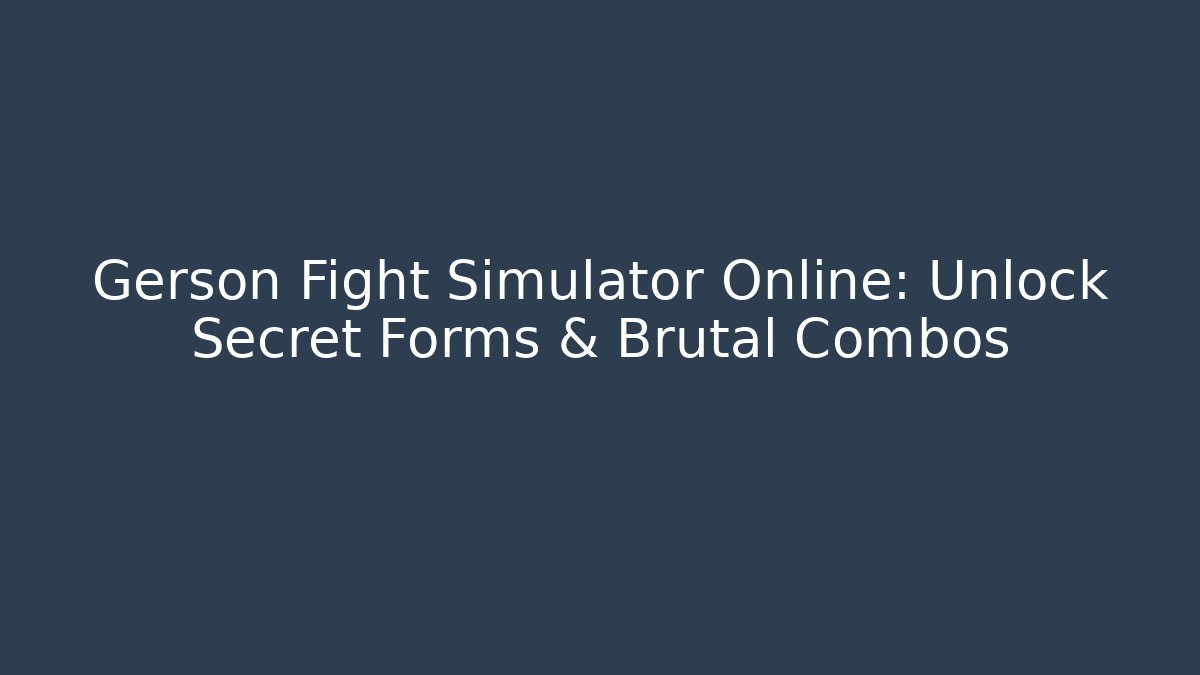 Gerson Fight Simulator Online: Unlock Secret Forms & Brutal Combos
