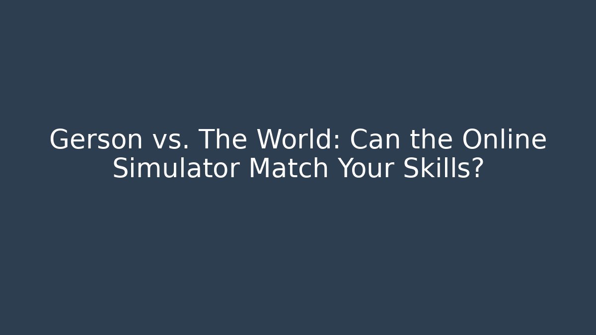 Gerson vs. The World: Can the Online Simulator Match Your Skills?