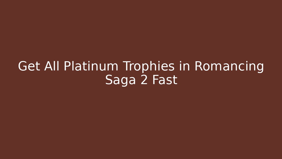 Get All Platinum Trophies in Romancing Saga 2 Fast