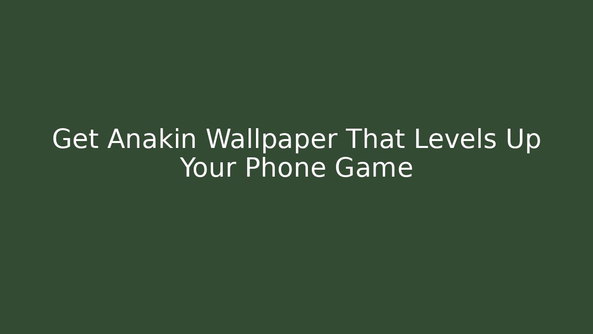 Get Anakin Wallpaper That Levels Up Your Phone Game