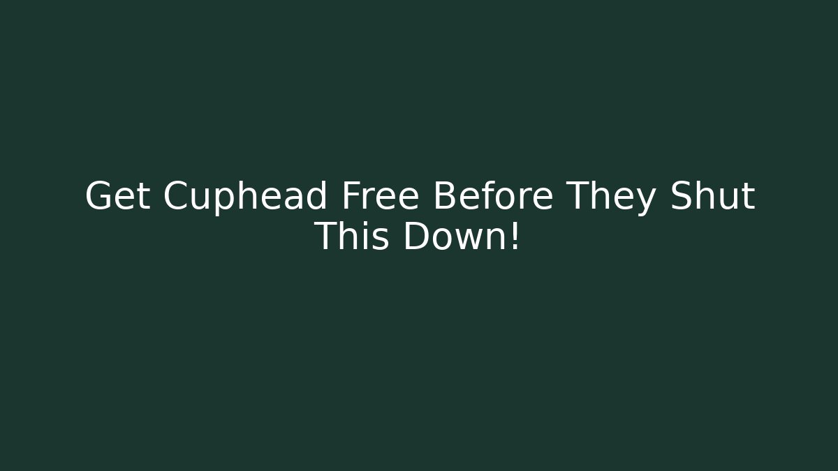 Get Cuphead Free Before They Shut This Down!