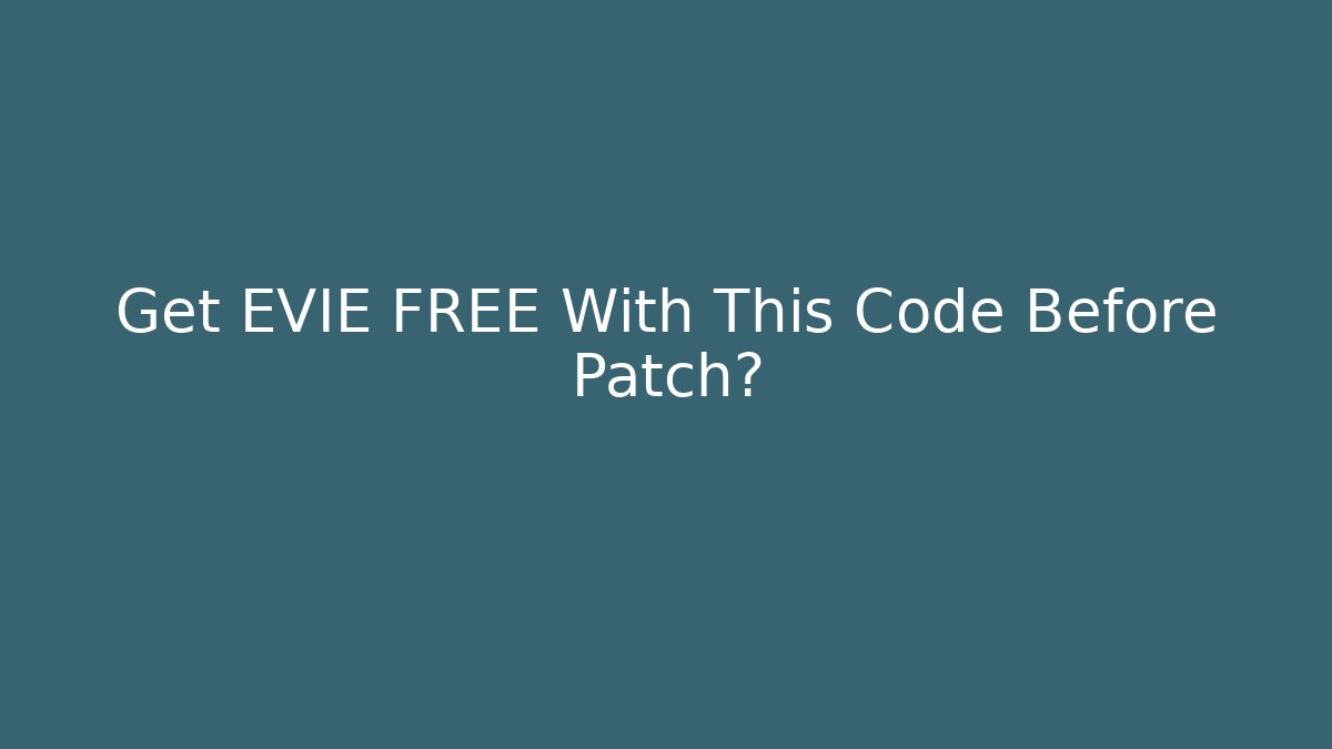 Get EVIE FREE With This Code Before Patch?