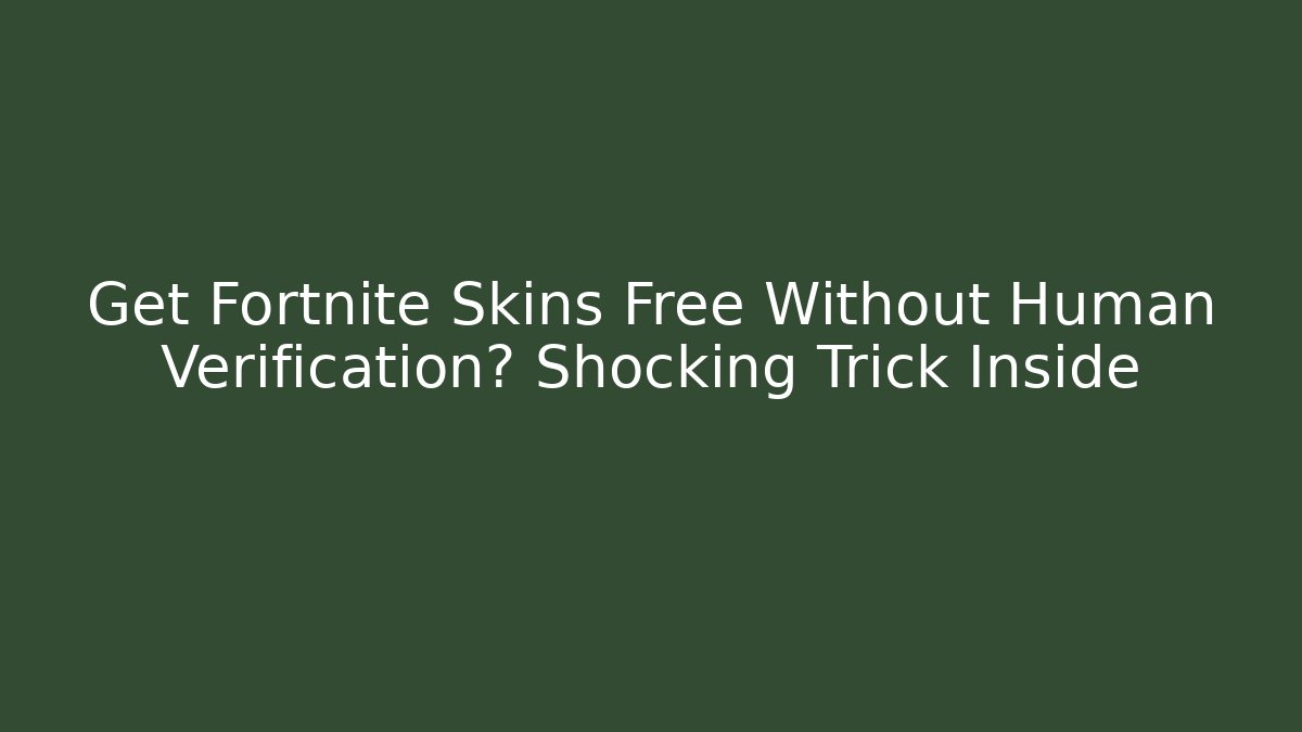 Get Fortnite Skins Free Without Human Verification? Shocking Trick Inside