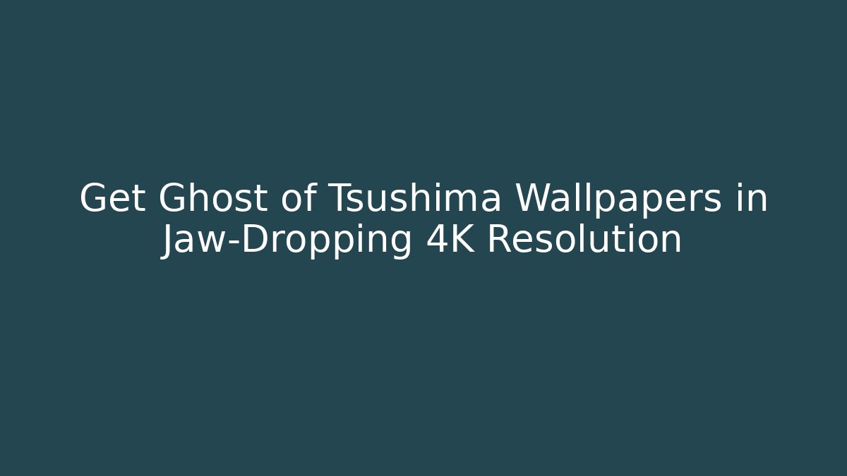 Get Ghost of Tsushima Wallpapers in Jaw-Dropping 4K Resolution