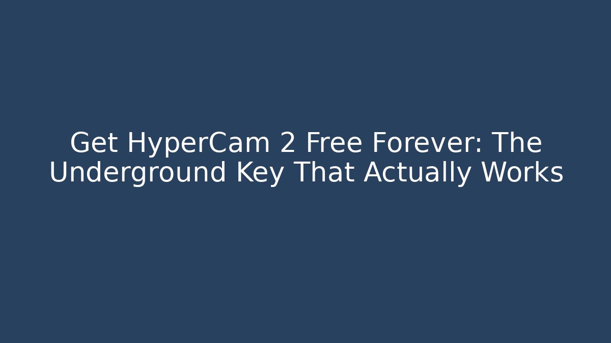 Get HyperCam 2 Free Forever: The Underground Key That Actually Works