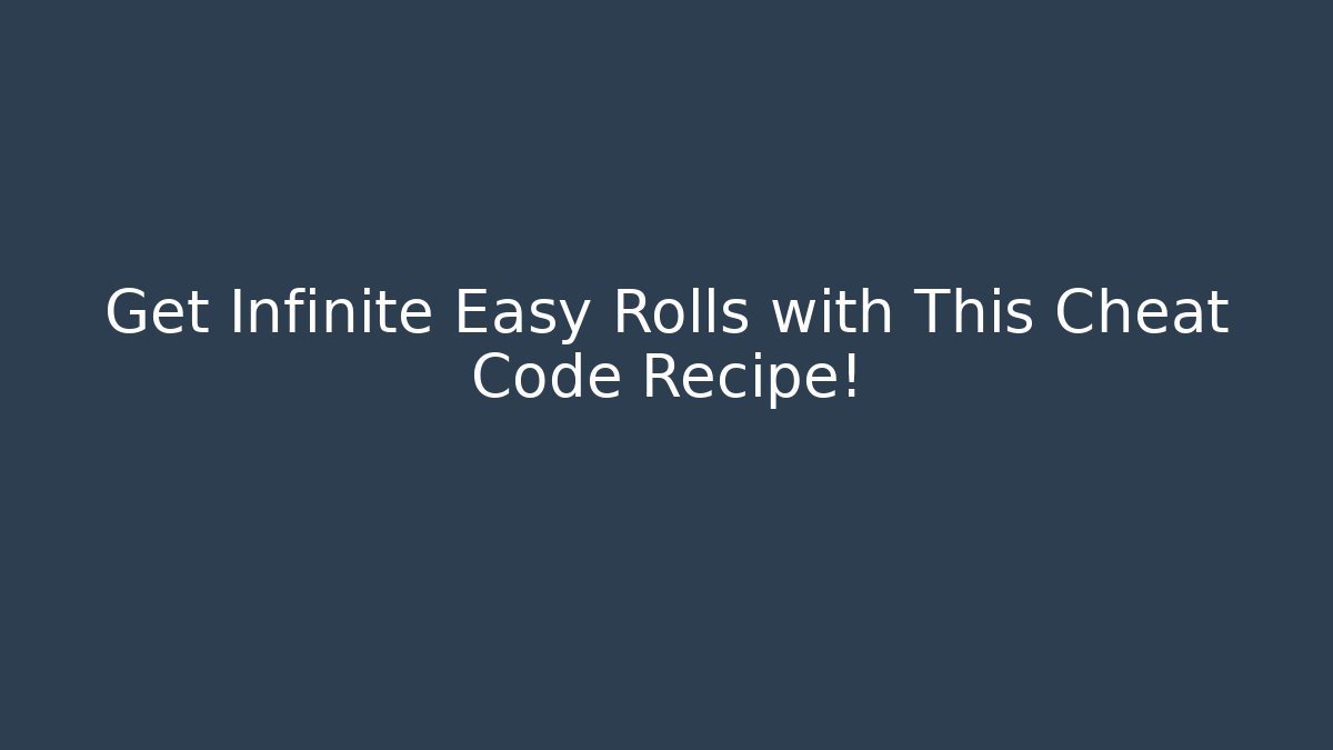 Get Infinite Easy Rolls with This Cheat Code Recipe!