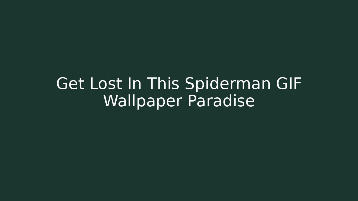 Get Lost In This Spiderman GIF Wallpaper Paradise